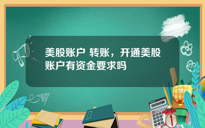 美股账户 转账，开通美股账户有资金要求吗